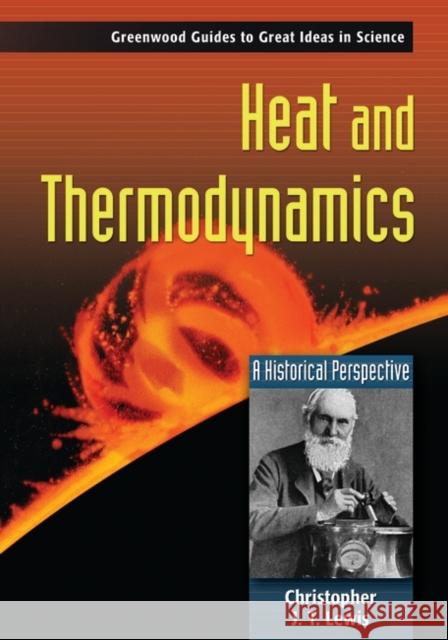 Heat and Thermodynamics: A Historical Perspective Lewis, Christopher J. T. 9780313333323 Greenwood Press