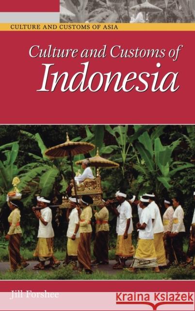 Culture and Customs of Indonesia Jill Forshee 9780313333392 Greenwood Press