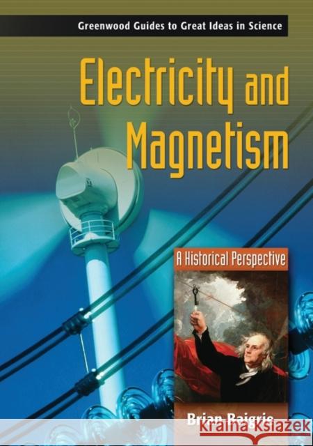 Electricity and Magnetism: A Historical Perspective Baigrie, Brian 9780313333583 Greenwood Press