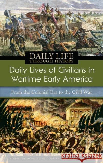 Daily Lives of Civilians in Wartime Early America: From the Colonial Era to the Civil War Heidler, David S. 9780313335266