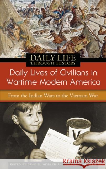 Daily Lives of Civilians in Wartime Modern America: From the Indian Wars to the Vietnam War Heidler, David S. 9780313335341