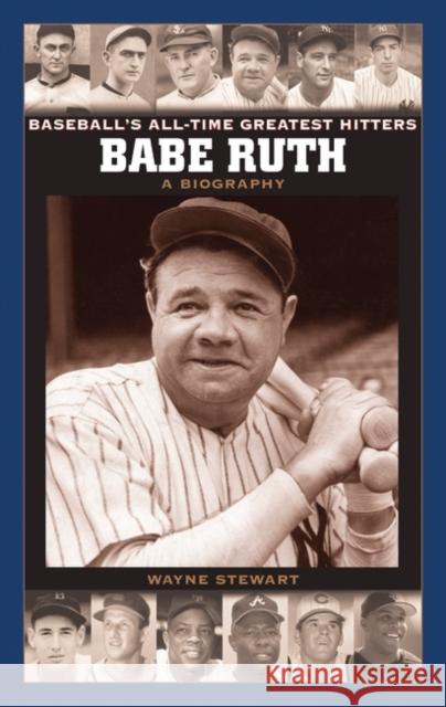 Babe Ruth: A Biography Stewart, Wayne 9780313335969 Greenwood Press