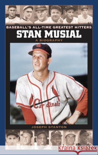 Stan Musial: A Biography Stanton, Joseph 9780313336096