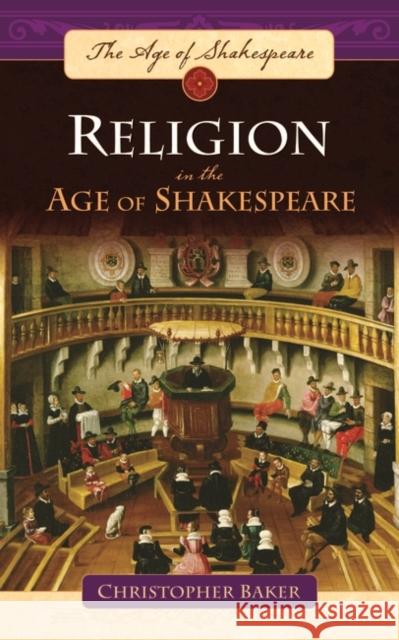 Religion in the Age of Shakespeare Christopher Paul Baker 9780313336362 Greenwood Press