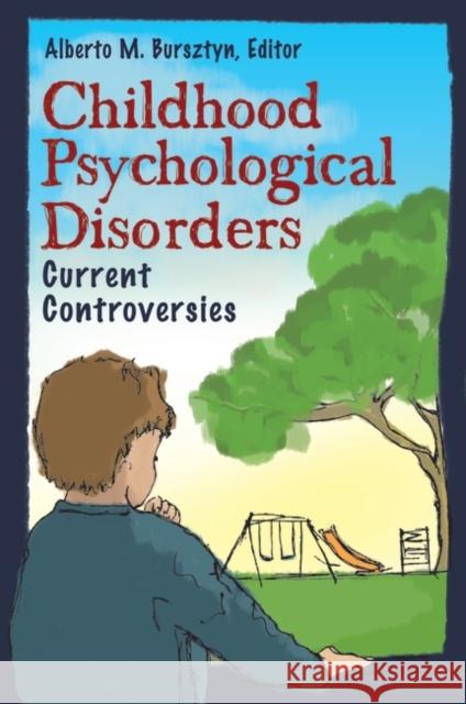 Childhood Psychological Disorders: Current Controversies Alberto Bursztyn 9780313336966 Praeger Publishers