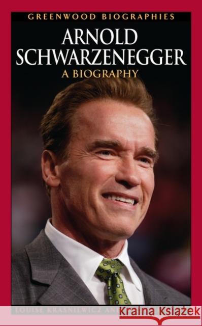 Arnold Schwarzenegger: A Biography Krasniewicz, Louise 9780313338106 Greenwood Press