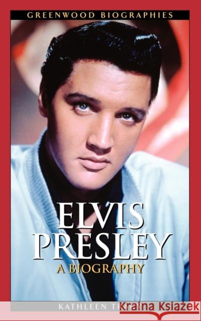 Elvis Presley: A Biography Tracy, Kathleen 9780313338274 Greenwood Press