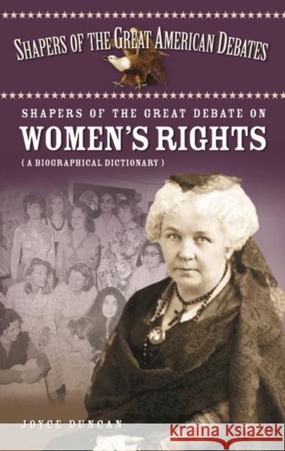 Shapers of the Great Debate on Women's Rights: A Biographical Dictionary Duncan, Joyce D. 9780313338694 Greenwood Press