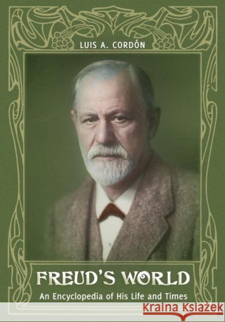 Freud's World: An Encyclopedia of His Life and Times Luis A. Cordon Luis A. Cord?n 9780313339059 Greenwood