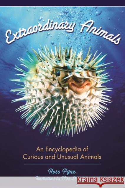 Extraordinary Animals: An Encyclopedia of Curious and Unusual Animals Piper, Ross 9780313339226 Greenwood Press