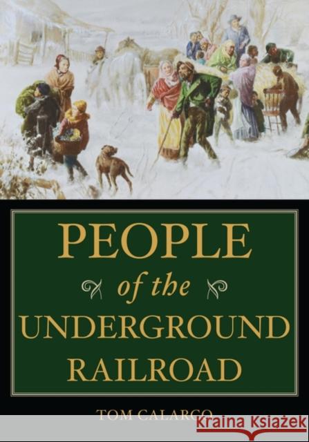 People of the Underground Railroad: A Biographical Dictionary Calarco, Tom 9780313339240