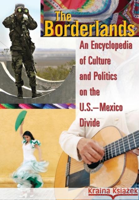 The Borderlands: An Encyclopedia of Culture and Politics on the U.S.-Mexico Divide Wood, Andrew Grant 9780313339967 Greenwood Press