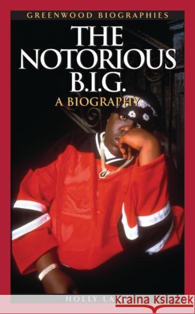 The Notorious B.I.G.: A Biography Lang, Holly 9780313341564 Greenwood Press