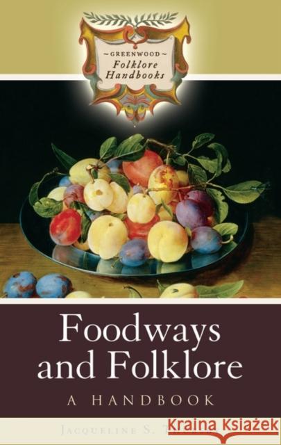 Foodways and Folklore: A Handbook Thursby, Jacqueline S. 9780313341731 Greenwood Press