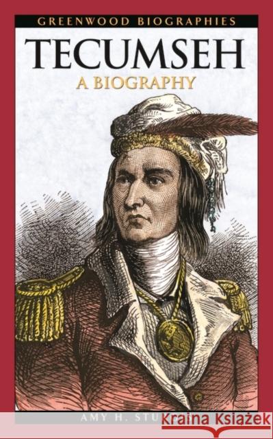 Tecumseh: A Biography Sturgis, Amy H. 9780313341779 Greenwood Press
