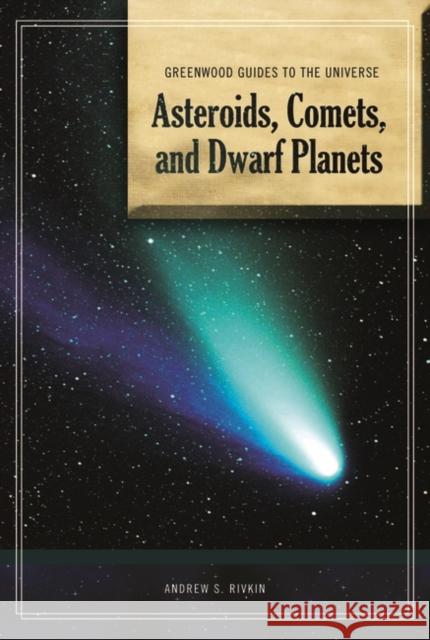 Guide to the Universe: Asteroids, Comets, and Dwarf Planets Andrew Rivkin 9780313344329 Greenwood Press