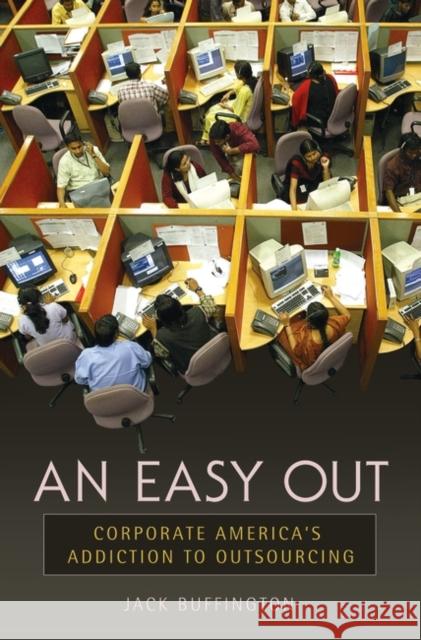 An Easy Out: Corporate America's Addiction to Outsourcing Buffington, Jack 9780313345029