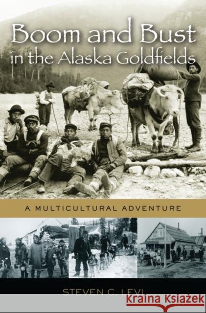 Boom and Bust in the Alaska Goldfields: A Multicultural Adventure Levi, Steven C. 9780313345449 Praeger Publishers