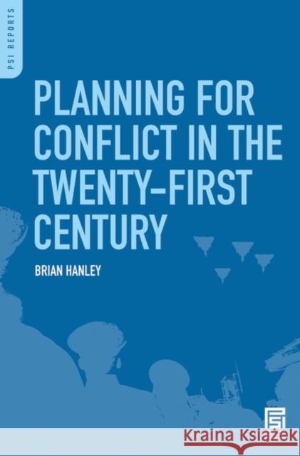 Planning for Conflict in the Twenty-First Century Brian Hanley 9780313345555 Praeger Security International