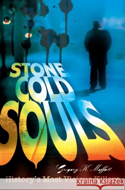 Stone Cold Souls: History's Most Vicious Killers Moffatt, Gregory K. 9780313345883 Praeger Publishers