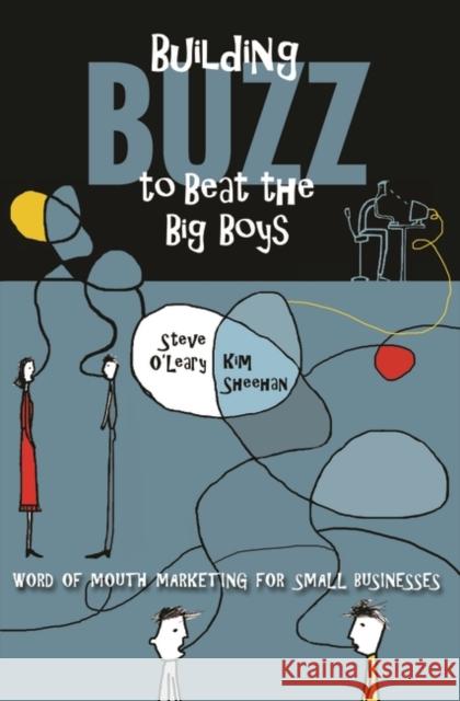 Building Buzz to Beat the Big Boys: Word of Mouth Marketing for Small Businesses O'Leary, Steve 9780313345982 Praeger Publishers