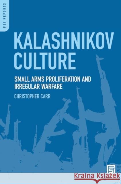 Kalashnikov Culture: Small Arms Proliferation and Irregular Warfare Carr, Christopher 9780313346149 Praeger Security International