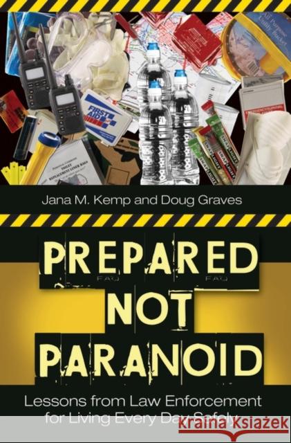 Prepared Not Paranoid: Lessons from Law Enforcement for Living Every Day Safely Graves, Doug 9780313347191 Praeger Publishers