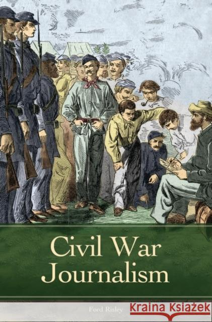 Civil War Journalism Ford Risley 9780313347276