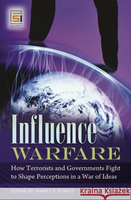 Influence Warfare: How Terrorists and Governments Fight to Shape Perceptions in a War of Ideas Forest, James 9780313347313 Praeger Security International