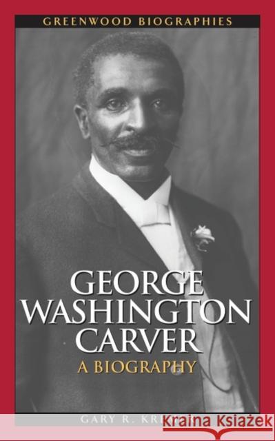 George Washington Carver: A Biography Kremer, Gary R. 9780313347962