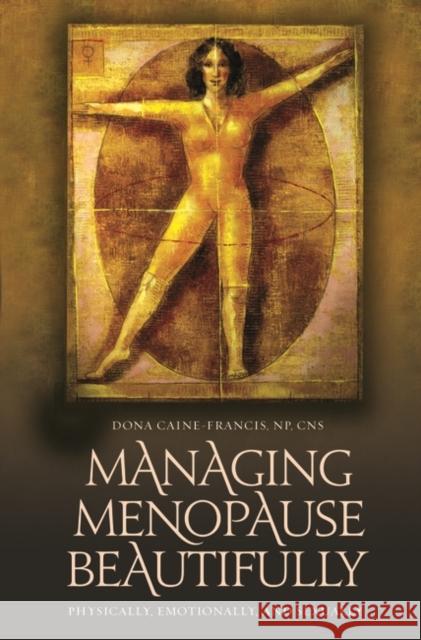 Managing Menopause Beautifully: Physically, Emotionally, and Sexually Caine-Francis, Dona 9780313348242 Praeger Publishers