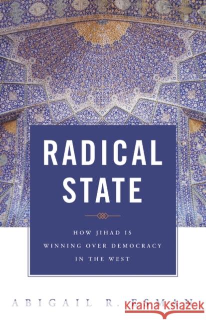 Radical State: How Jihad Is Winning Over Democracy in the West Esman, Abigail R. 9780313348471 Praeger Publishers