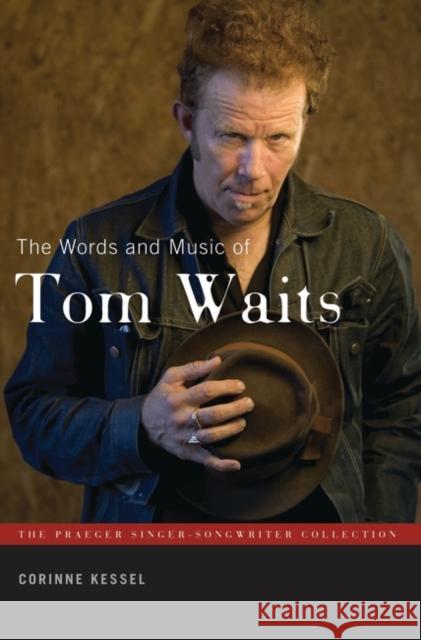 The Words and Music of Tom Waits Corinne Kessel 9780313349065 Praeger Publishers