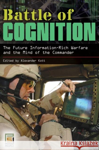 Battle of Cognition: The Future Information-Rich Warfare and the Mind of the Commander Kott, Alexander 9780313349959 Praeger Security International