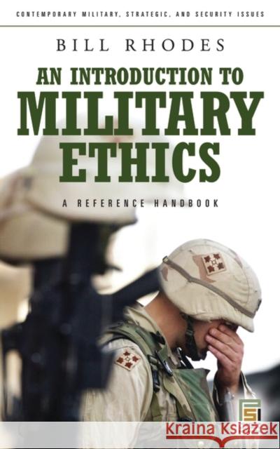 An Introduction to Military Ethics: A Reference Handbook Rhodes, Bill 9780313350467 Praeger Publishers