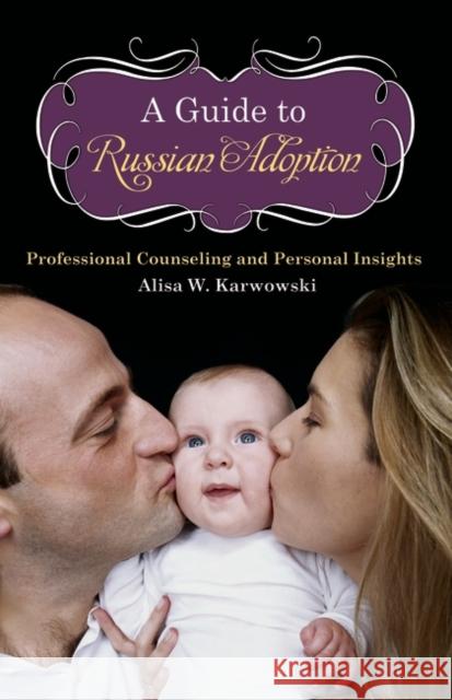 A Guide to Russian Adoption: Professional Counseling and Personal Insights Karwowski, Alisa White 9780313350528 Praeger Publishers