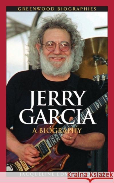 Jerry Garcia: A Biography Edmondson, Jacqueline 9780313351211 Greenwood Press