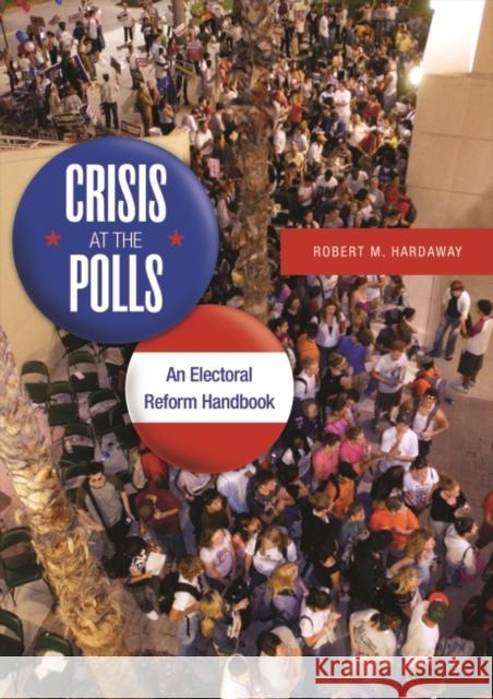 Crisis at the Polls: An Electoral Reform Handbook Hardaway, Robert M. 9780313351259 Greenwood Press