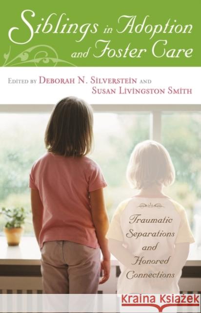 Siblings in Adoption and Foster Care: Traumatic Separations and Honored Connections Silverstein, Deborah N. 9780313351433