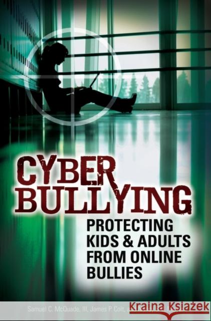 Cyber Bullying: Protecting Kids and Adults from Online Bullies McQuade, Samuel C. 9780313351938 Praeger Publishers