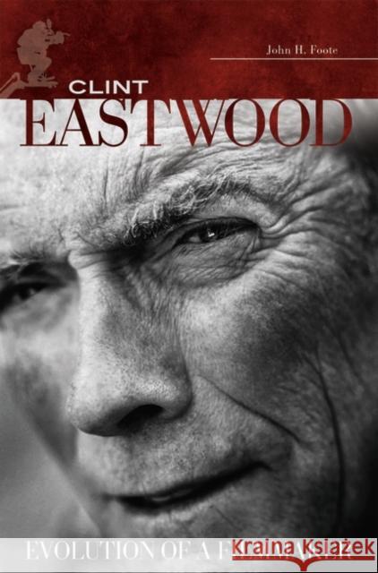 Clint Eastwood: Evolution of a Filmmaker Foote, John H. 9780313352478 Praeger Publishers