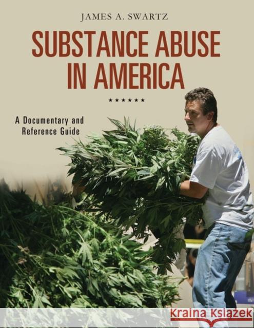 Substance Abuse in America: A Documentary and Reference Guide Swartz, James A. 9780313353765