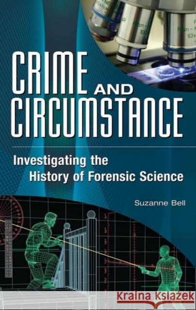 Crime and Circumstance: Investigating the History of Forensic Science Bell, Suzanne 9780313353864 Praeger Publishers