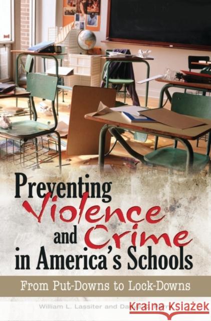 Preventing Violence and Crime in America's Schools: From Put-Downs to Lock-Downs Lassiter, William L. 9780313353963 Praeger Publishers