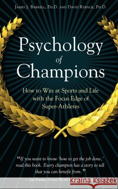 Psychology of Champions: How to Win at Sports and Life with the Focus Edge of Super-Athletes Barrell, James 9780313354366 Praeger Publishers