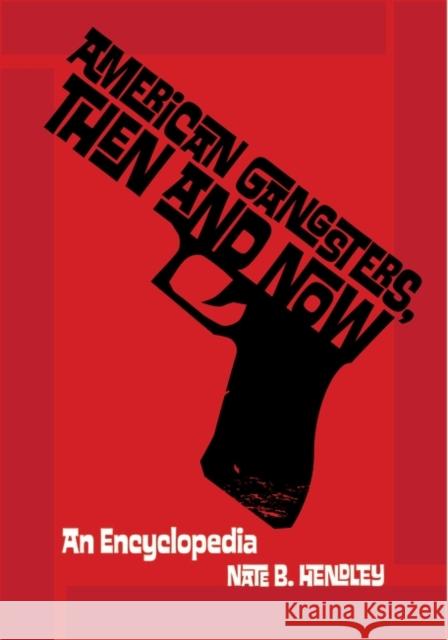 American Gangsters, Then and Now: An Encyclopedia Hendley, Nate 9780313354519