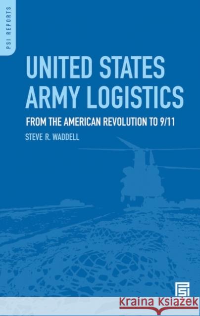 United States Army Logistics: From the American Revolution to 9/11 Waddell, Steve R. 9780313354557