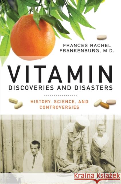 Vitamin Discoveries and Disasters: History, Science, and Controversies Frankenburg, Frances 9780313354755 Praeger Publishers