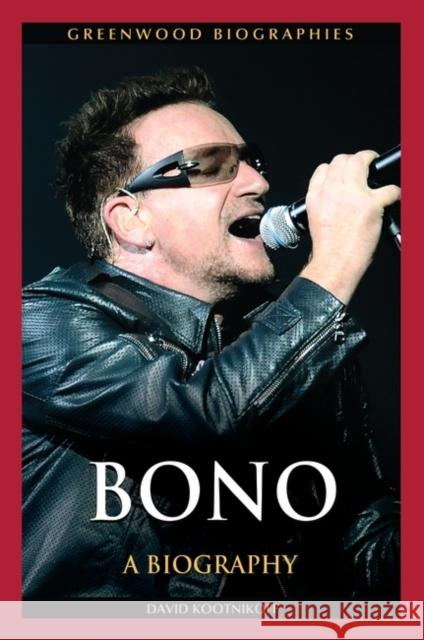 Bono: A Biography Kootnikoff, David 9780313355097 Greenwood