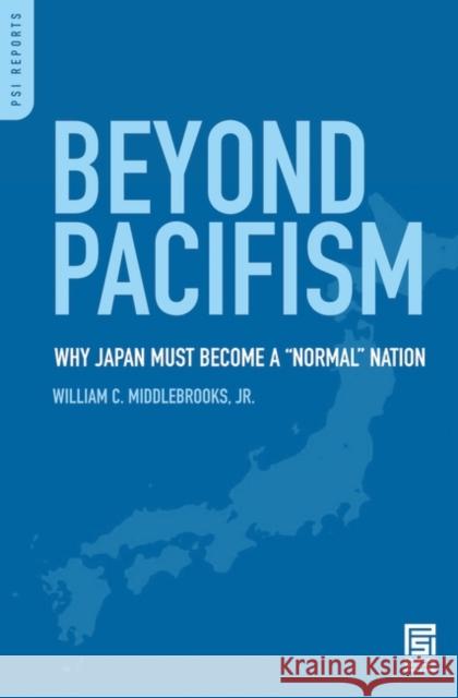 Beyond Pacifism: Why Japan Must Become a Normal Nation Middlebrooks, William C. 9780313355240 Praeger Security International